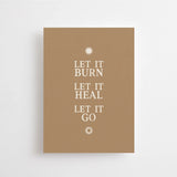 LET IT BURN. LET IT HEAL. LET IT GO. - Card